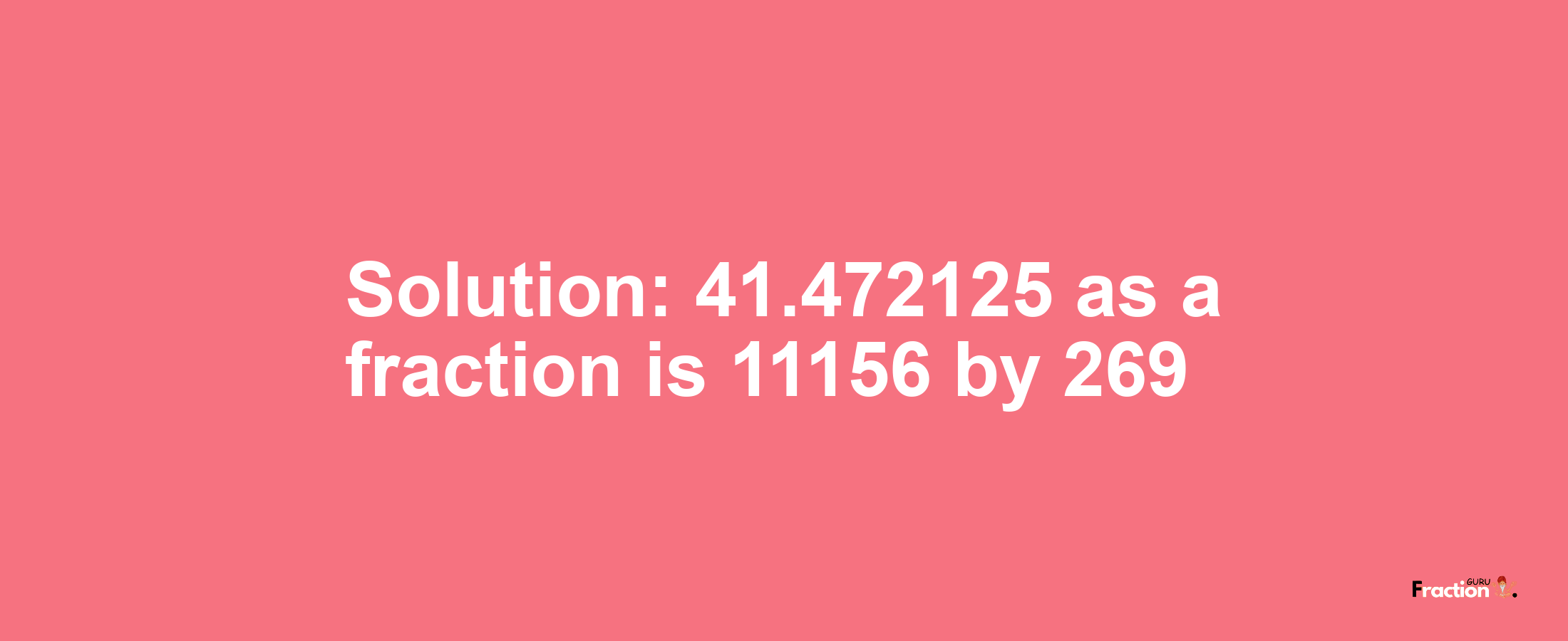 Solution:41.472125 as a fraction is 11156/269